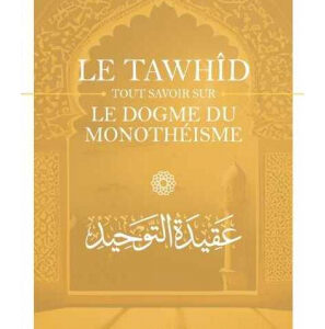 Le Tawhîd Tout Savoir Sur Le Dogme Du Monothéisme