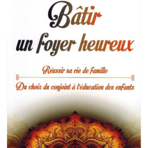 Bâtir Un Foyer Heureux - Réussir Sa Vie de Famille